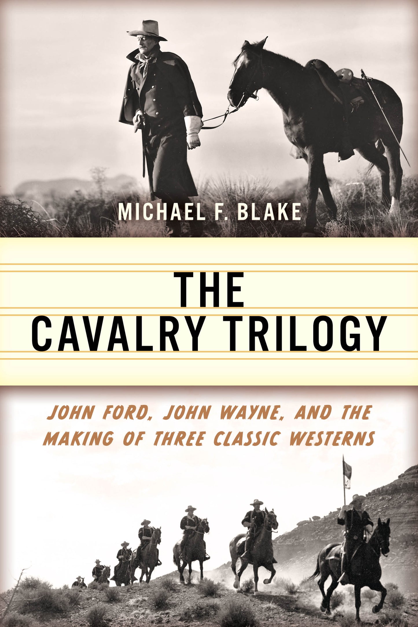 The Calvary Trilogy: John Ford, John Wayne, and the Making of Three Classic Westerns