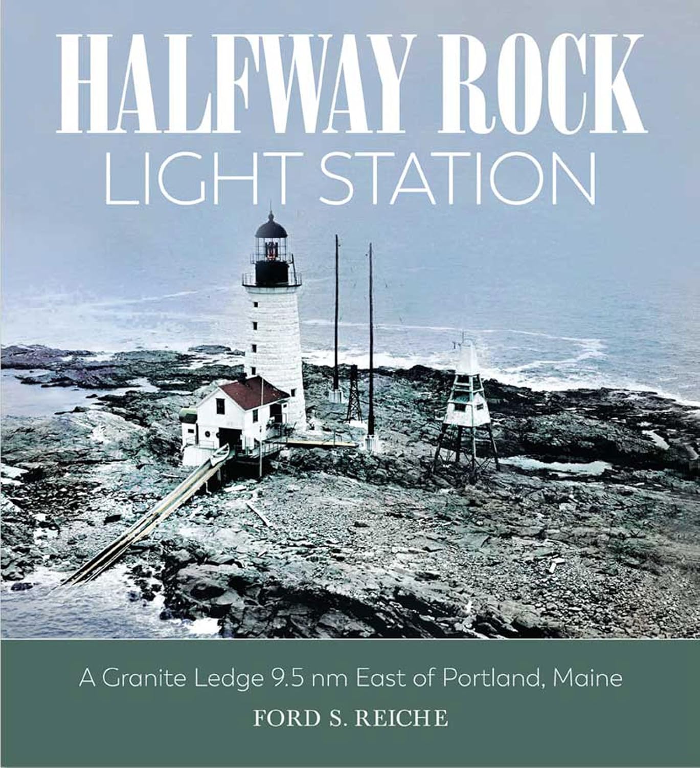 Halfway Rock Light Station: A Granite Ledge 9.5 nm East of Portland, Maine