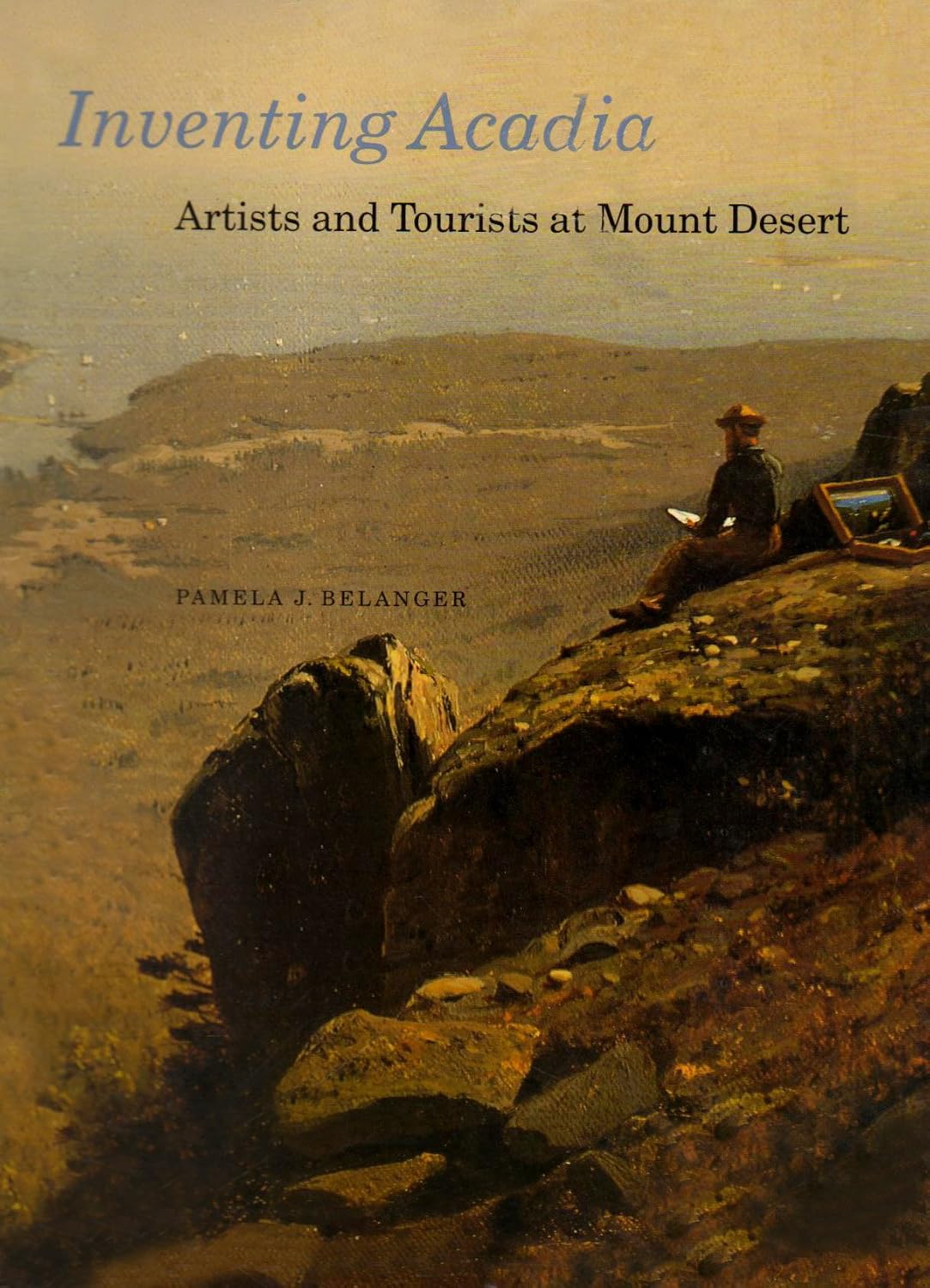Inventing Acadia: Artists and Tourists at Mount Desert
