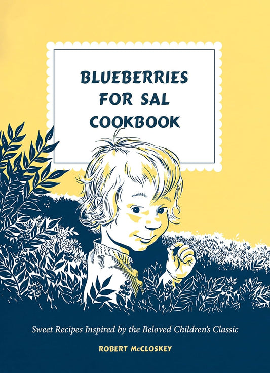 Blueberries for Sal Cookbook: Sweet Recipes Inspired by the Beloved Children's Classic, Blueberries for Sal