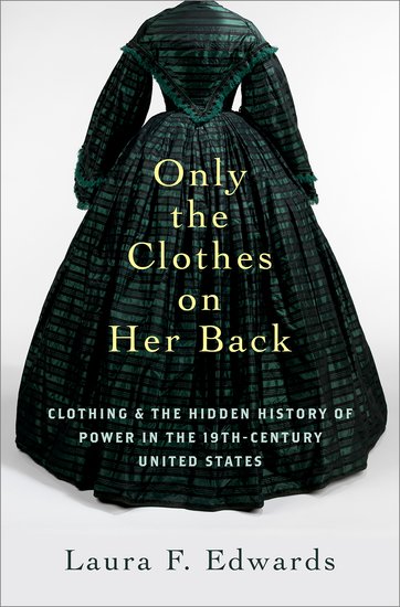 Only the Clothes on Her Back: Clothing & the Hidden History of Power in 19th Century United States