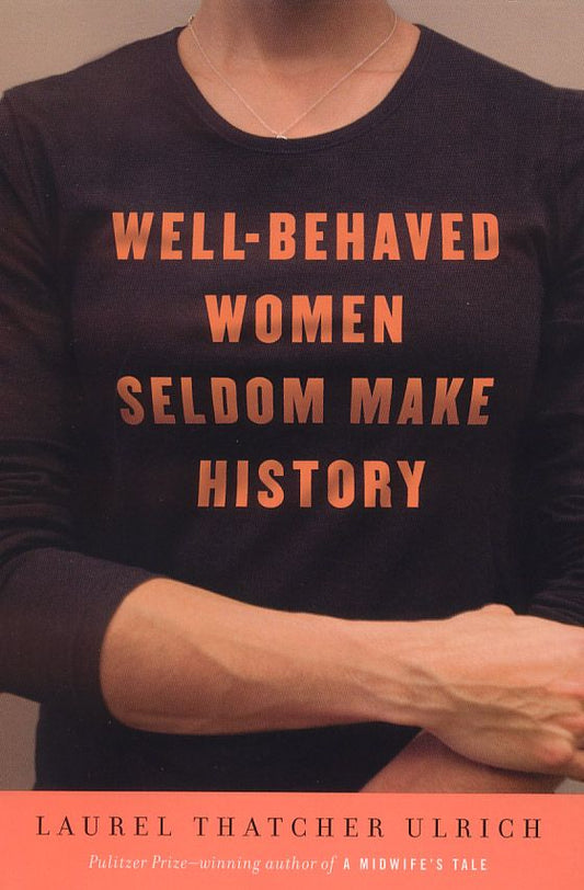 Well-behaved Women Seldom Make History