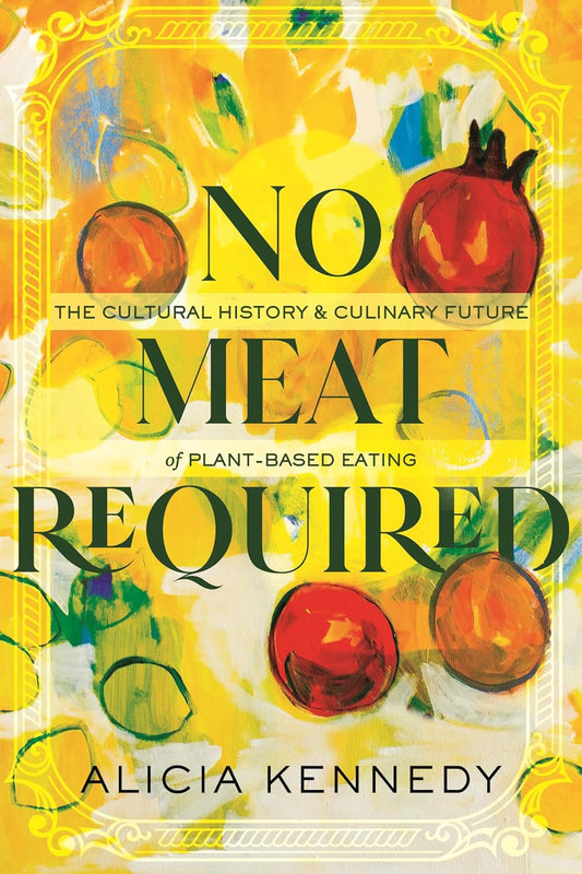 No Meat Required: The Cultural History & Culinary Future of Plant-Based Eating