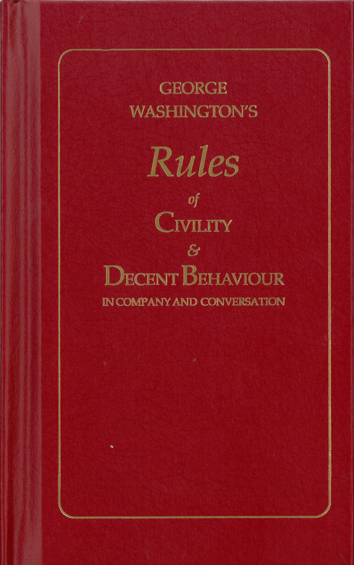 George Washington's Rules of Civility & Decent Behaviour in Company and Conversation