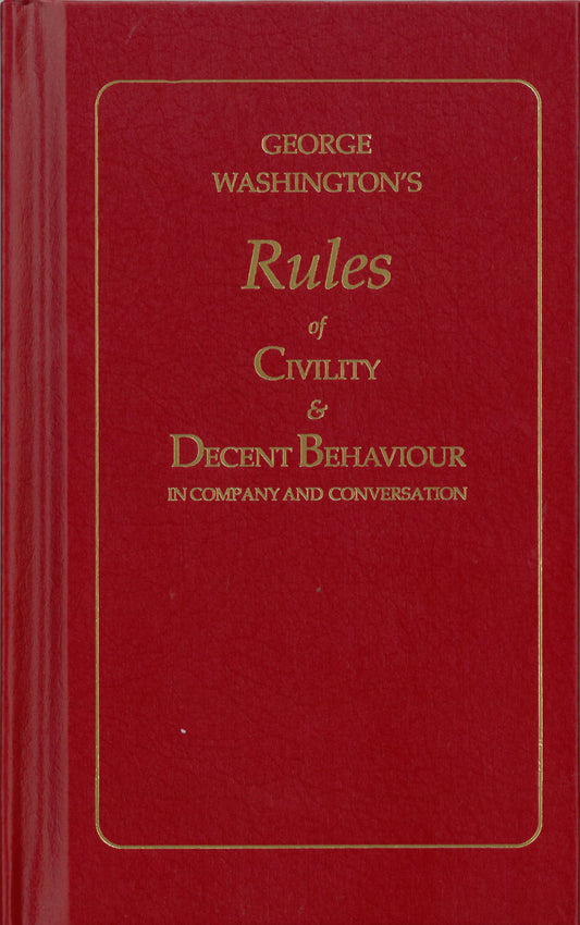 George Washington's Rules of Civility & Decent Behaviour in Company and Conversation