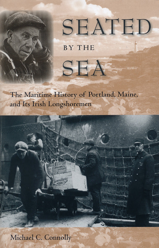 Seated By the Sea: The Maritime History of Portland, Maine and Its Irish Longshoremen